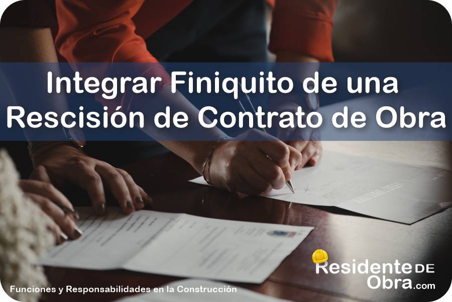 RESIDENTE de OBRA - IMAGEN - Qué Documentación Debe Integrar para el Finiquito de una Rescisión de Contrato el Residente de Obra - 10