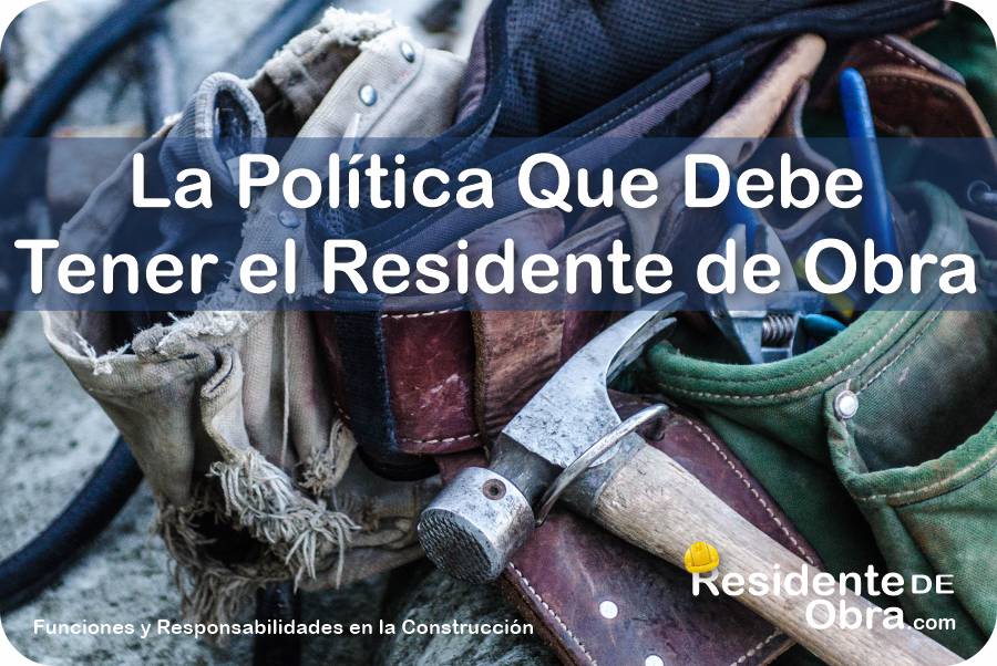 RESIDENTE de OBRA - IMAGEN - La Política Que Debe Tener el Residente de Obra - 09